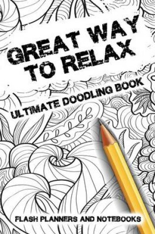 Cover of Great Way to Relax - Ultimate Doodling Book