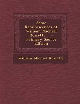 Book cover for Some Reminiscences of William Michael Rossetti ... - Primary Source Edition