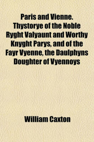 Cover of Paris and Vienne. Thystorye of the Noble Ryght Valyaunt and Worthy Knyght Parys, and of the Fayr Vyenne, the Daulphyns Doughter of Vyennoys