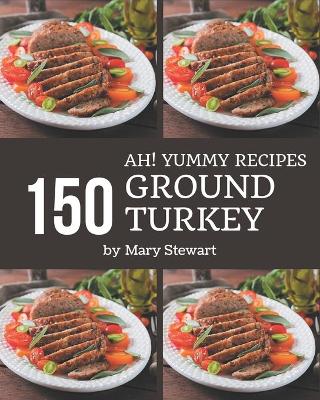 Book cover for Ah! 150 Yummy Ground Turkey Recipes