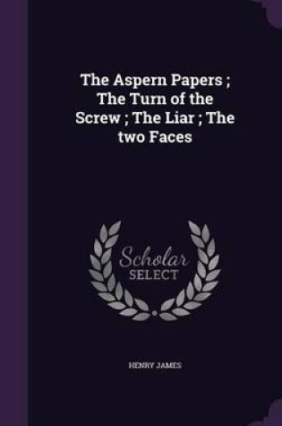 Cover of The Aspern Papers; The Turn of the Screw; The Liar; The Two Faces