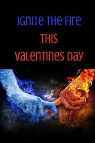 Cover of Ignite The Fire This Valentines Day