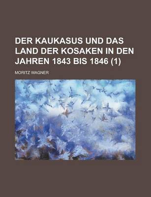 Book cover for Der Kaukasus Und Das Land Der Kosaken in Den Jahren 1843 Bis 1846 (1 )