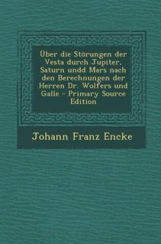 Cover of Uber Die Storungen Der Vesta Durch Jupiter, Saturn Undd Mars Nach Den Berechnungen Der Herren Dr. Wolfers Und Galle