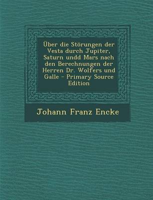 Book cover for Uber Die Storungen Der Vesta Durch Jupiter, Saturn Undd Mars Nach Den Berechnungen Der Herren Dr. Wolfers Und Galle