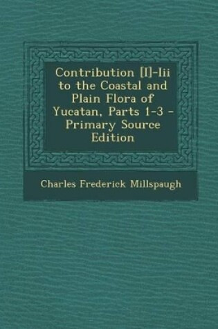 Cover of Contribution [I]-III to the Coastal and Plain Flora of Yucatan, Parts 1-3 - Primary Source Edition