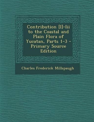 Book cover for Contribution [I]-III to the Coastal and Plain Flora of Yucatan, Parts 1-3 - Primary Source Edition