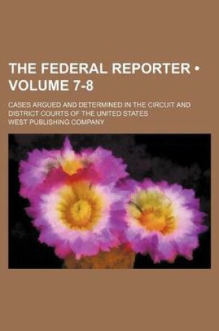 Cover of The Federal Reporter (Volume 7-8); Cases Argued and Determined in the Circuit and District Courts of the United States