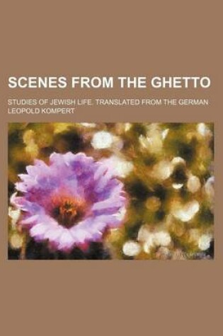 Cover of Scenes from the Ghetto; Studies of Jewish Life. Translated from the German