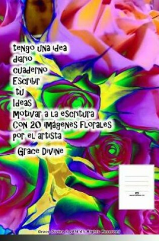 Cover of tengo una idea diario cuaderno Escribir tu Ideas motivar a la escritura Con 20 imagenes florales por el artista Grace Divine