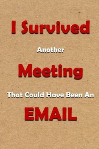 Cover of I Survived Another Meeting That Could Have Been an Email