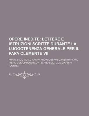 Book cover for Opere Inedite (4); Lettere E Istruzioni Scritte Durante La Luogotenenza Generale Per Il Papa Clemente VII