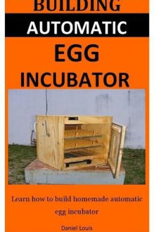 Cover of Building Automatic Egg Incubator