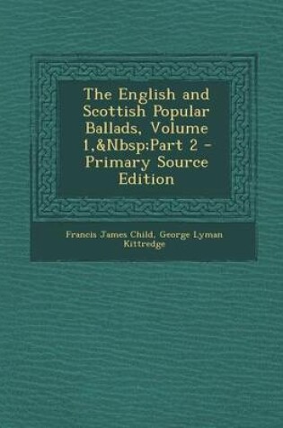 Cover of The English and Scottish Popular Ballads, Volume 1, Part 2 - Primary Source Edition