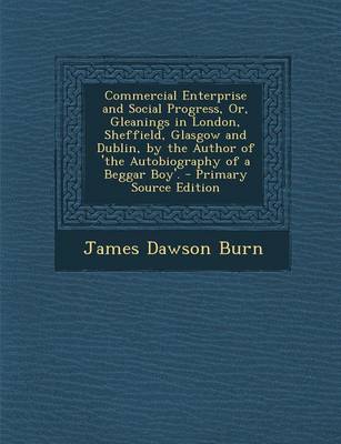 Book cover for Commercial Enterprise and Social Progress, Or, Gleanings in London, Sheffield, Glasgow and Dublin, by the Author of 'The Autobiography of a Beggar Boy'. - Primary Source Edition