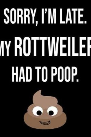 Cover of Sorry I'm Late My Rottweiler Had To Poop