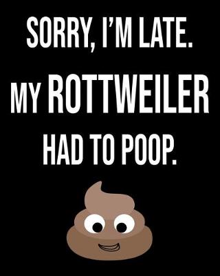 Book cover for Sorry I'm Late My Rottweiler Had To Poop