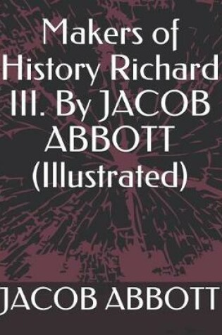 Cover of Makers of History Richard III. by Jacob Abbott (Illustrated)