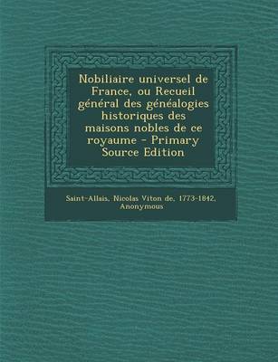 Book cover for Nobiliaire universel de France, ou Recueil général des généalogies historiques des maisons nobles de ce royaume - Primary Source Edition