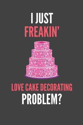 Book cover for I Just Freakin' Love Cake Decorating