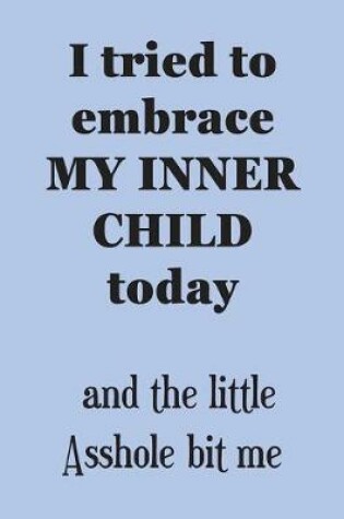 Cover of I tried to embrace MY INNER CHILD today - the little Asshole bit me