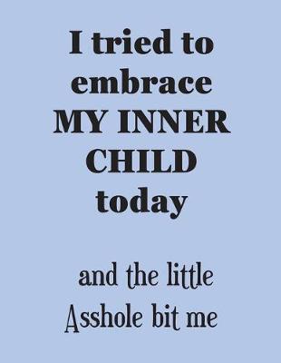 Book cover for I tried to embrace MY INNER CHILD today - the little Asshole bit me