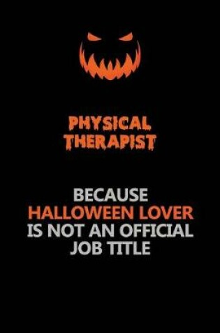 Cover of Physical Therapist Because Halloween Lover Is Not An Official Job Title