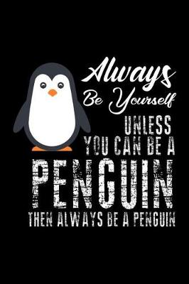 Book cover for Always Be Yourself Unless You Can Be A Penguin Then Always Be A Penguin