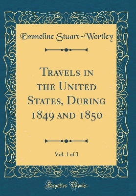 Book cover for Travels in the United States, During 1849 and 1850, Vol. 1 of 3 (Classic Reprint)