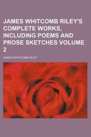 Cover of James Whitcomb Riley's Complete Works, Including Poems and Prose Sketches Volume 2