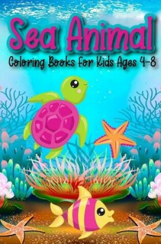 Cover of Sea Animal Coloring Books For Kids Ages 4-8