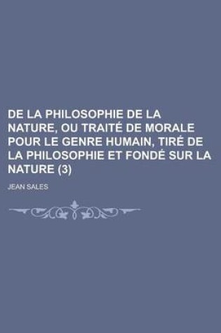 Cover of de La Philosophie de La Nature, Ou Traite de Morale Pour Le Genre Humain, Tire de La Philosophie Et Fonde Sur La Nature (3)