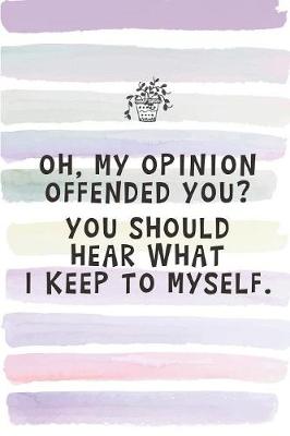 Book cover for Oh, My Opinion Offended You? You Should Hear What I Keep to Myself