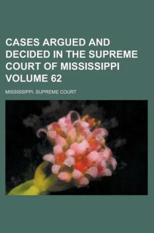 Cover of Cases Argued and Decided in the Supreme Court of Mississippi Volume 62