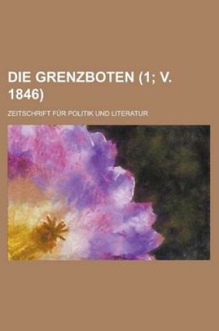 Cover of Die Grenzboten; Zeitschrift Fur Politik Und Literatur (1; V. 1846)