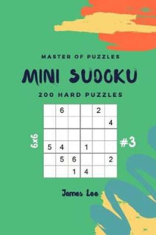Cover of Master of Puzzles - Mini Sudoku 200 Hard Puzzles 6x6 Vol.3