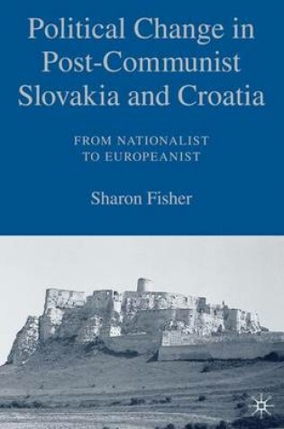 Cover of Political Change in Post-Communist Slovakia and Croatia: From Nationalist to Europeanist