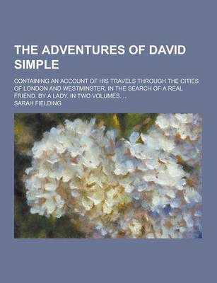 Book cover for The Adventures of David Simple; Containing an Account of His Travels Through the Cities of London and Westminster, in the Search of a Real Friend. by