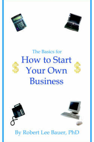 Cover of The Basics for How To Start Your Own Business