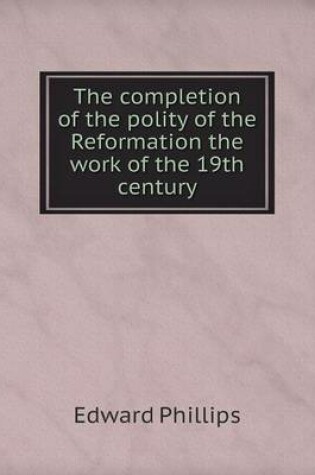Cover of The completion of the polity of the Reformation the work of the 19th century