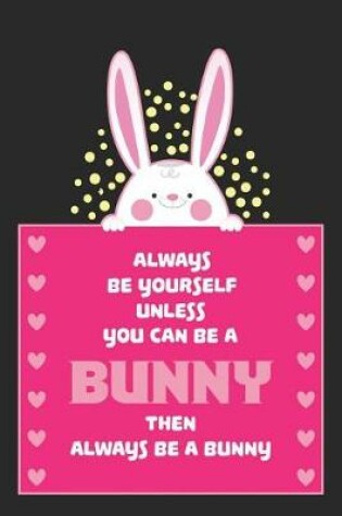 Cover of Always be yourself unless you can be a BUNNY