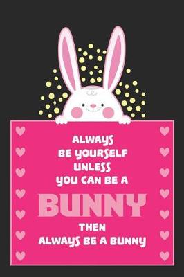 Book cover for Always be yourself unless you can be a BUNNY