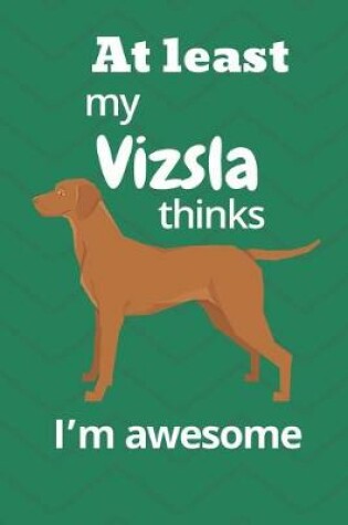 Cover of At least My Vizsla thinks I'm awesome