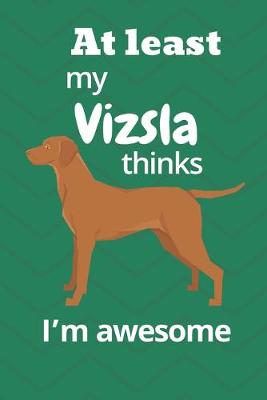 Book cover for At least My Vizsla thinks I'm awesome