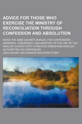 Cover of Advice for Those Who Exercise the Ministry of Reconciliation Through Confession and Absolution; Being the ABBE Gaume's Manual for Confessors Abridged,