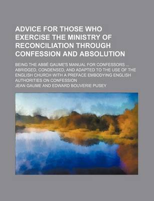 Book cover for Advice for Those Who Exercise the Ministry of Reconciliation Through Confession and Absolution; Being the ABBE Gaume's Manual for Confessors Abridged,