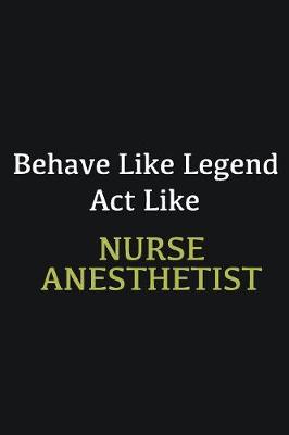 Book cover for Behave like Legend Act Like Nurse anesthetist