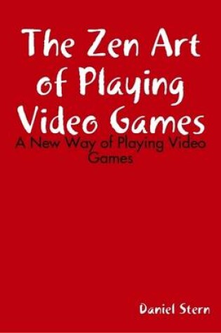 Cover of The Zen Art of Playing Video Games: A New Way of Playing Video Games