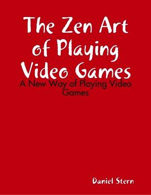 Book cover for The Zen Art of Playing Video Games: A New Way of Playing Video Games