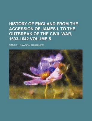 Book cover for History of England from the Accession of James I. to the Outbreak of the Civil War, 1603-1642 Volume 5